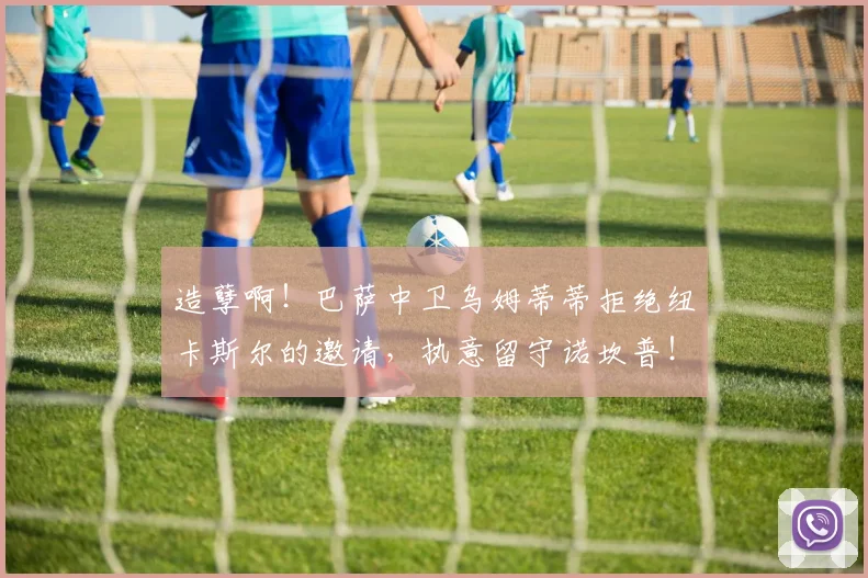 造孽啊！巴萨中卫乌姆蒂蒂拒绝纽卡斯尔的邀请，执意留守诺坎普！