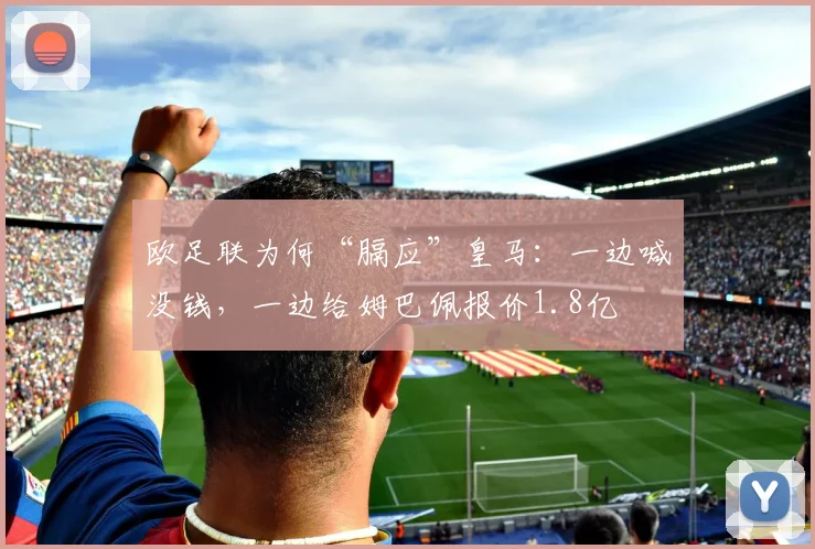 欧足联为何“膈应”皇马：一边喊没钱，一边给姆巴佩报价1.8亿