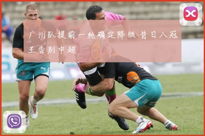 广州队提前一轮确定降级 昔日八冠王告别中超