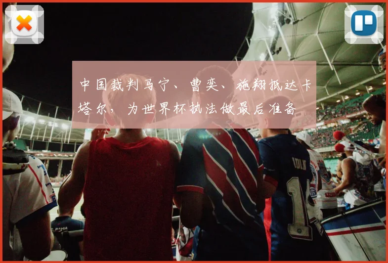 中国裁判马宁、曹奕、施翔抵达卡塔尔，为世界杯执法做最后准备