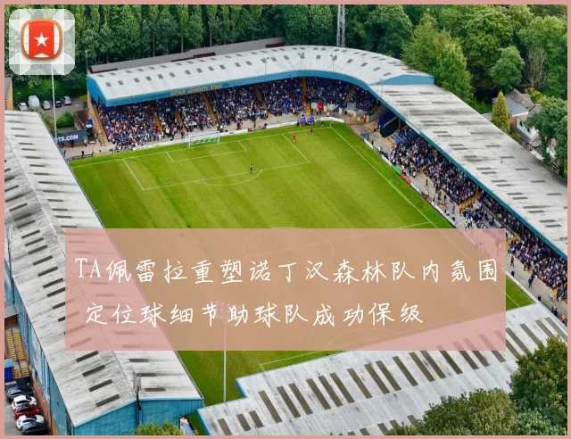 TA佩雷拉重塑诺丁汉森林队内氛围 定位球细节助球队成功保级