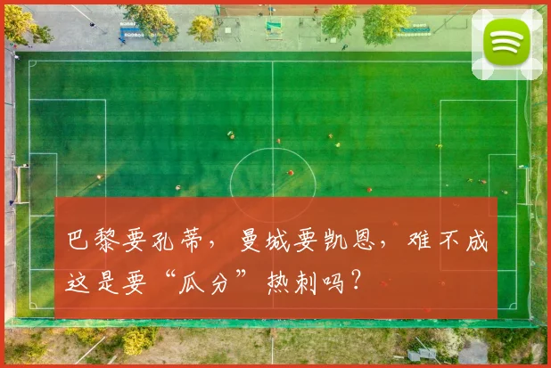 巴黎要孔蒂，曼城要凯恩，难不成这是要“瓜分”热刺吗？