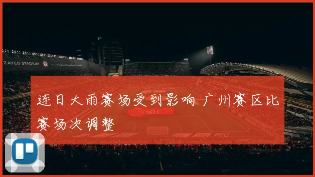 连日大雨赛场受到影响 广州赛区比赛场次调整
