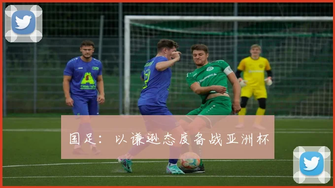 国足：以谦逊态度备战亚洲杯